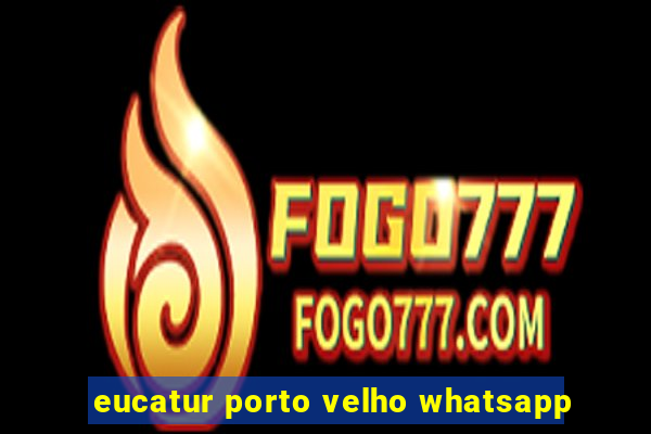 eucatur porto velho whatsapp