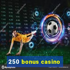 250 bonus casino