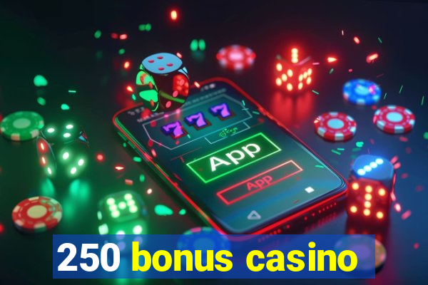 250 bonus casino