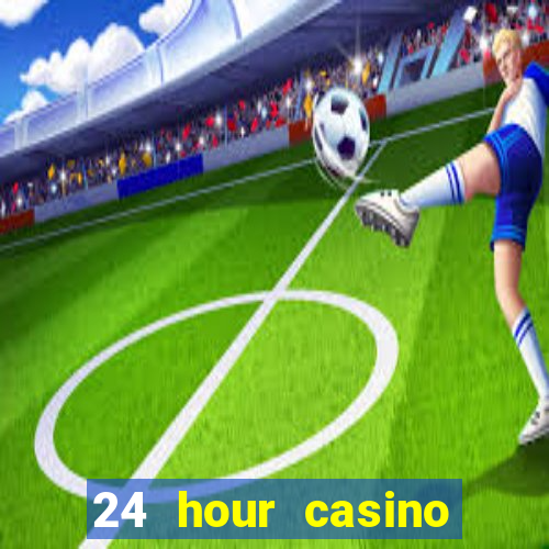 24 hour casino near me