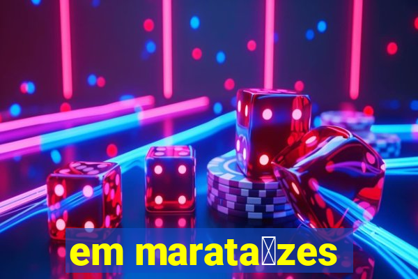 em marata铆zes