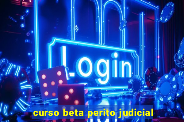 curso beta perito judicial