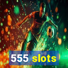 555 slots