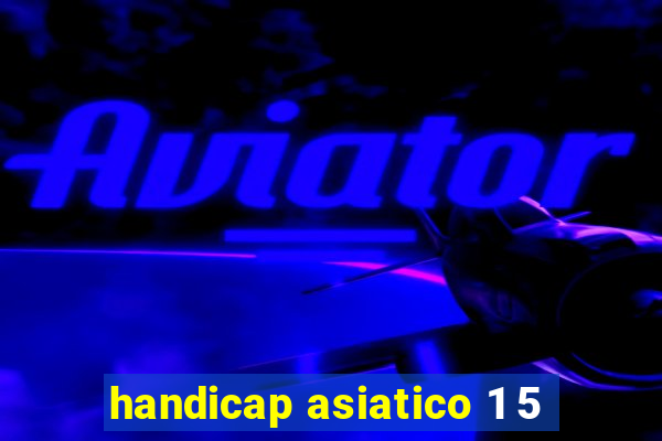 handicap asiatico 1 5