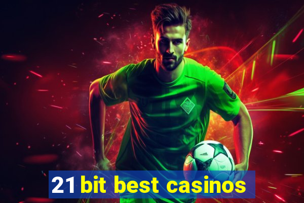 21 bit best casinos