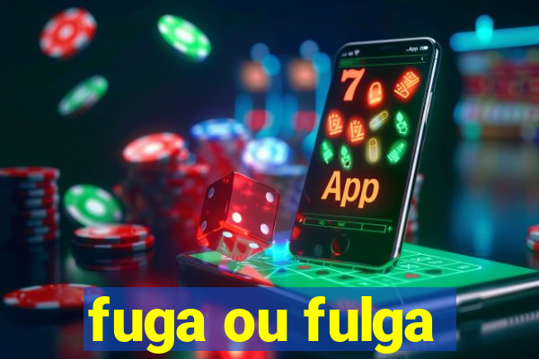 fuga ou fulga