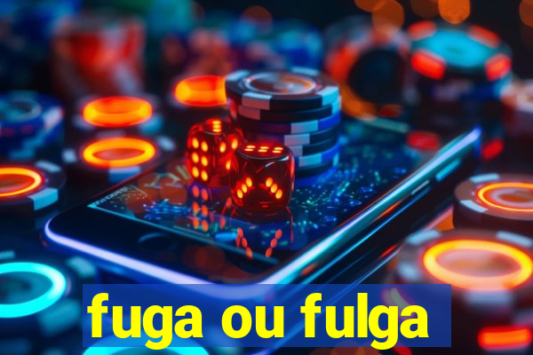 fuga ou fulga