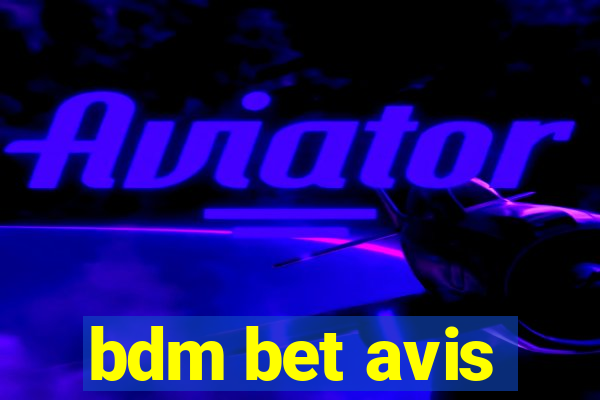 bdm bet avis