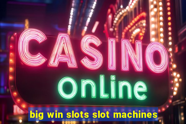 big win slots slot machines