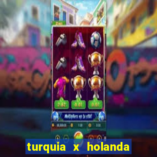 turquia x holanda onde assistir