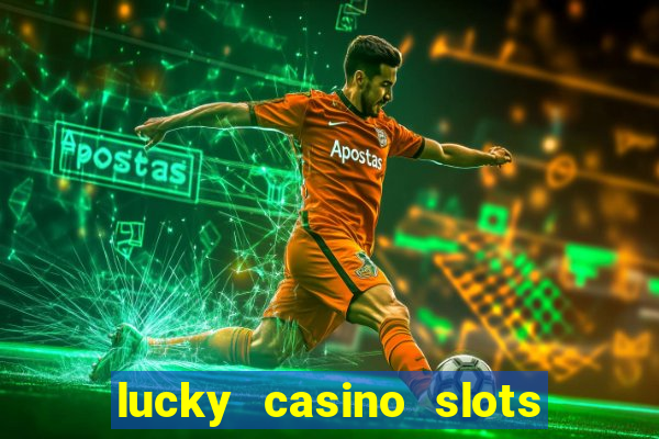 lucky casino slots win money