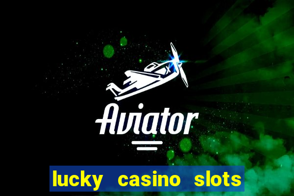 lucky casino slots win money