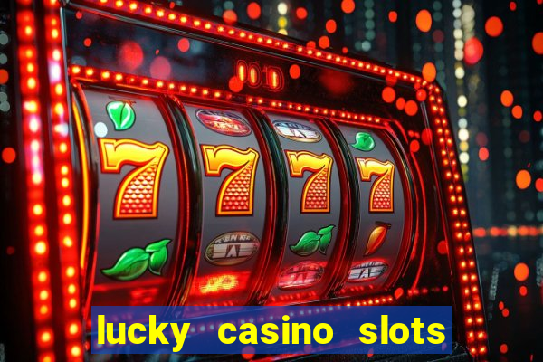 lucky casino slots win money