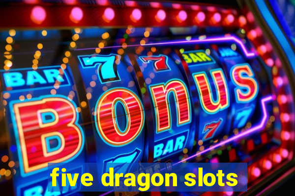 five dragon slots