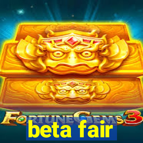 beta fair