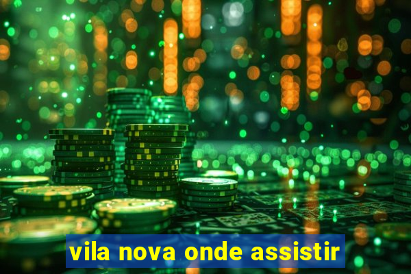 vila nova onde assistir