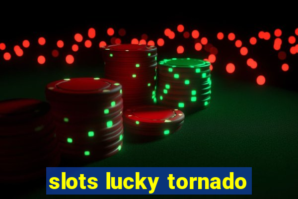 slots lucky tornado