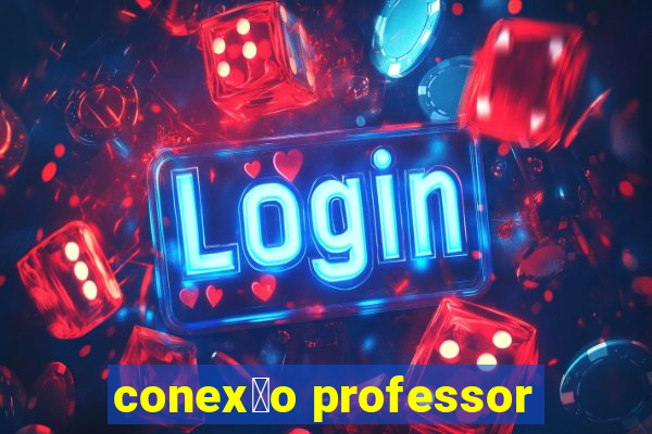 conex茫o professor