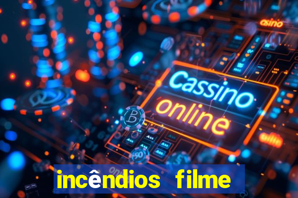 incêndios filme completo youtube incêndios filme completo dublado