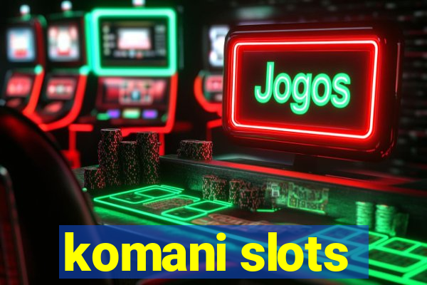 komani slots