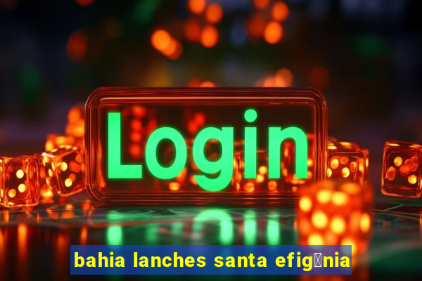 bahia lanches santa efig锚nia