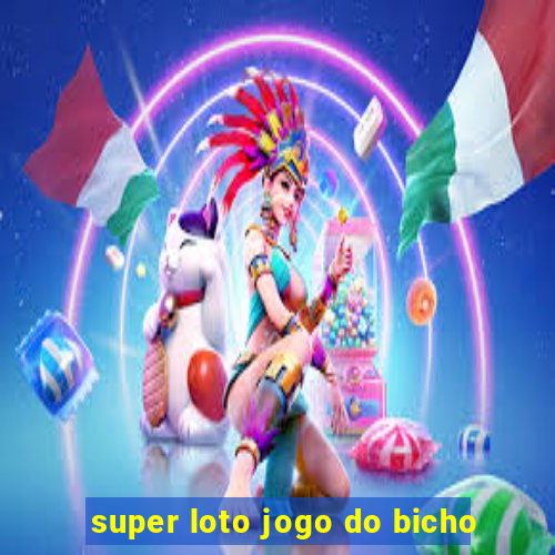 super loto jogo do bicho