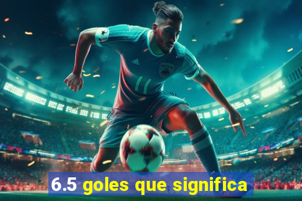 6.5 goles que significa