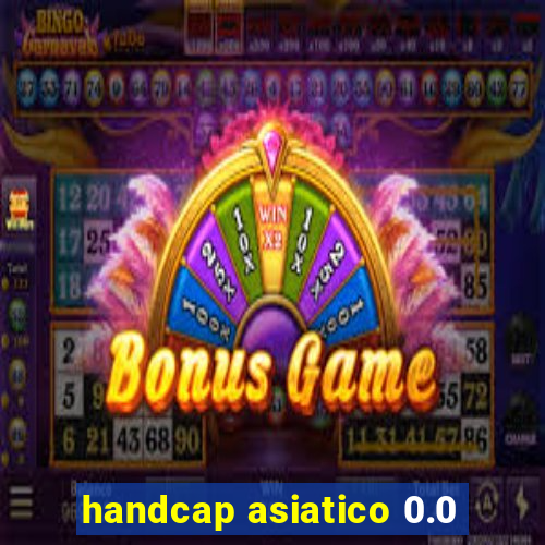 handcap asiatico 0.0