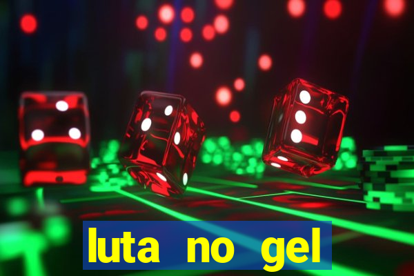 luta no gel cassino show