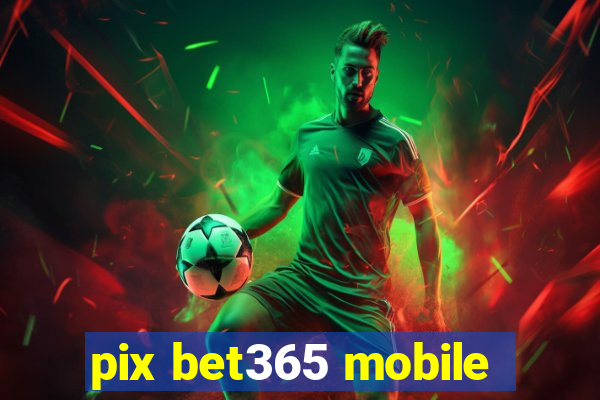 pix bet365 mobile