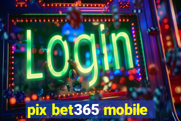 pix bet365 mobile