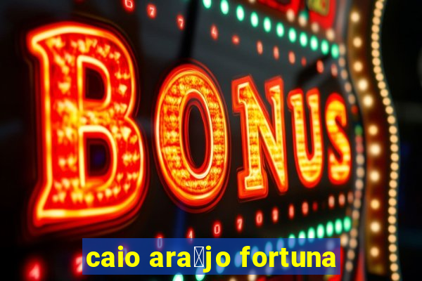 caio ara煤jo fortuna