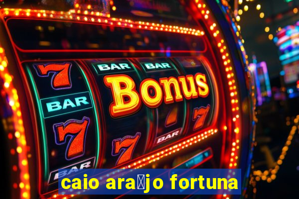 caio ara煤jo fortuna