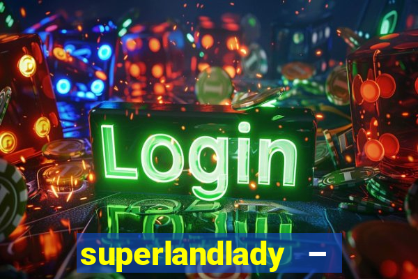 superlandlady – ganhar dinheiro paga jogando