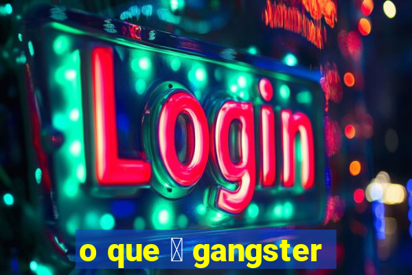 o que 茅 gangster