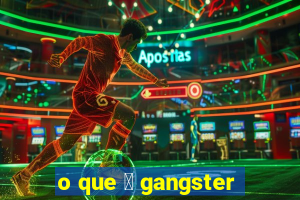 o que 茅 gangster