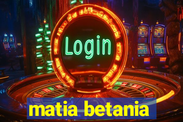 matia betania