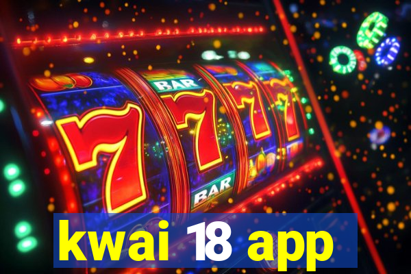 kwai 18 app