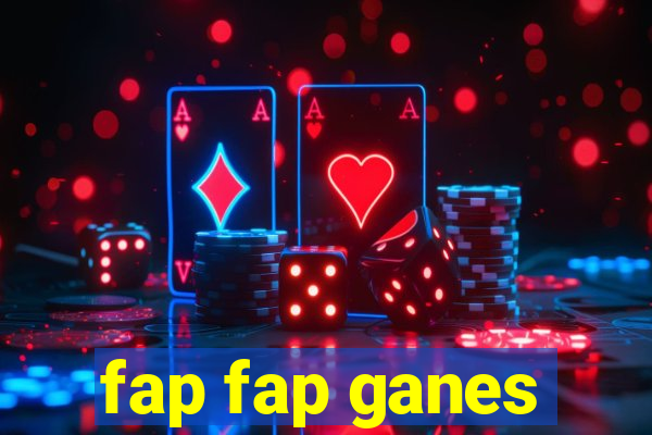 fap fap ganes