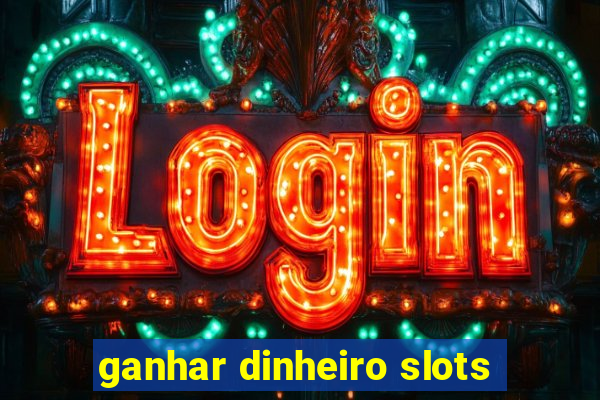 ganhar dinheiro slots