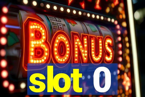 slot 0