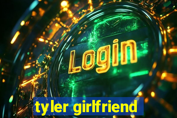 tyler girlfriend