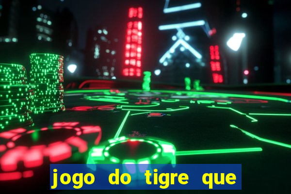 jogo do tigre que dar dinheiro