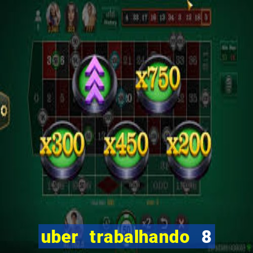 uber trabalhando 8 horas por dia