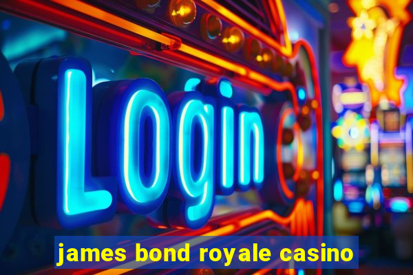 james bond royale casino