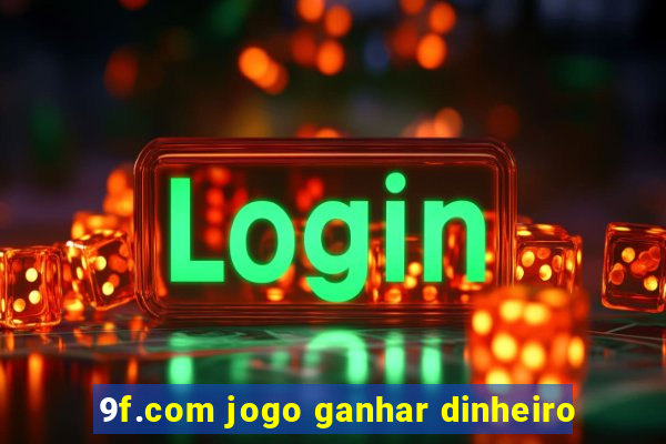 9f.com jogo ganhar dinheiro