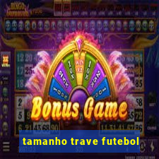 tamanho trave futebol