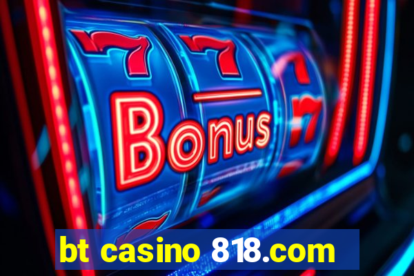 bt casino 818.com