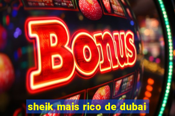 sheik mais rico de dubai