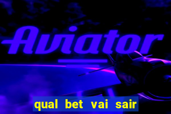 qual bet vai sair do ar